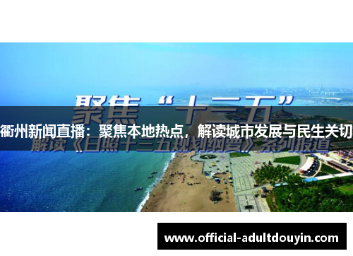 衢州新闻直播：聚焦本地热点，解读城市发展与民生关切